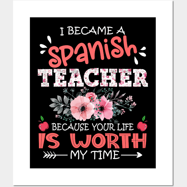 I Became A Spanish Teacher Because Your Life Is Worth My Time Floral Teaching Mother Gift Wall Art by Kens Shop